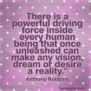 there is a powerful driving force inside every human being that once unleased can make any vision dream or desire a reality copy
